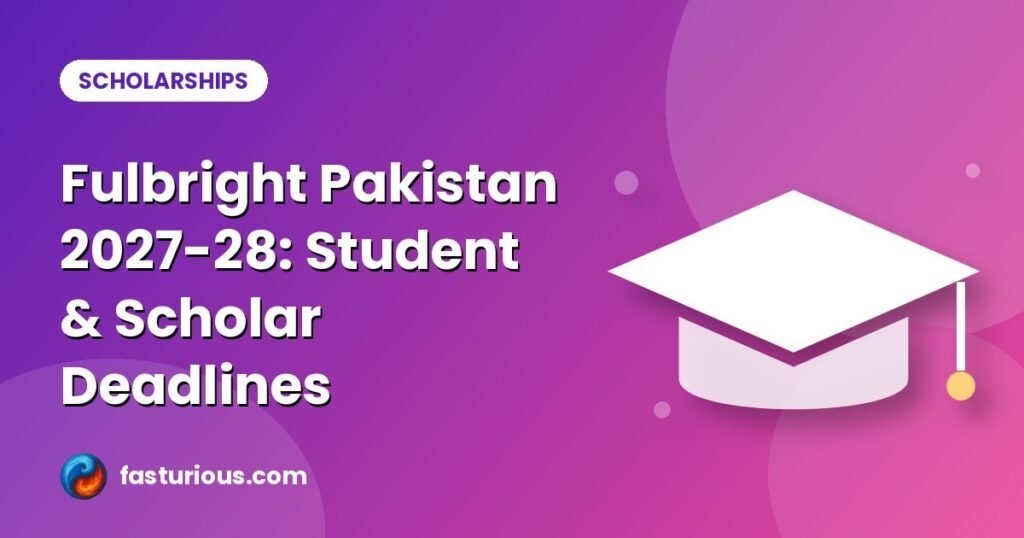 Fulbright Pakistan: Fulbright Pakistan 2027-28: Student & Scholar Deadlines