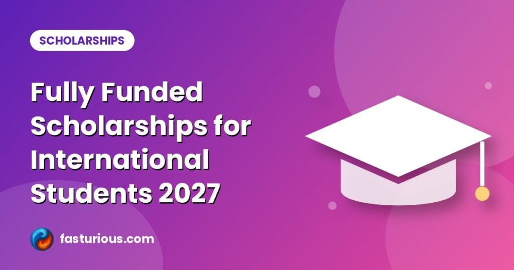 Fully funded scholarships for international students: Fully Funded Scholarships for International Students 2027