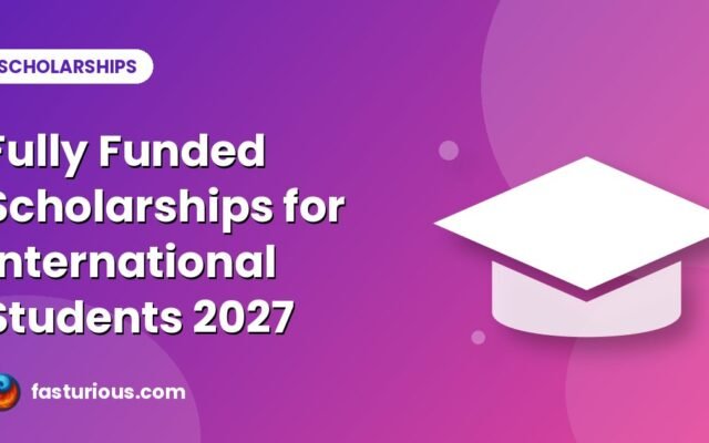 Fully Funded Scholarships for International Students 2027: Programmes, Dates and How to Choose